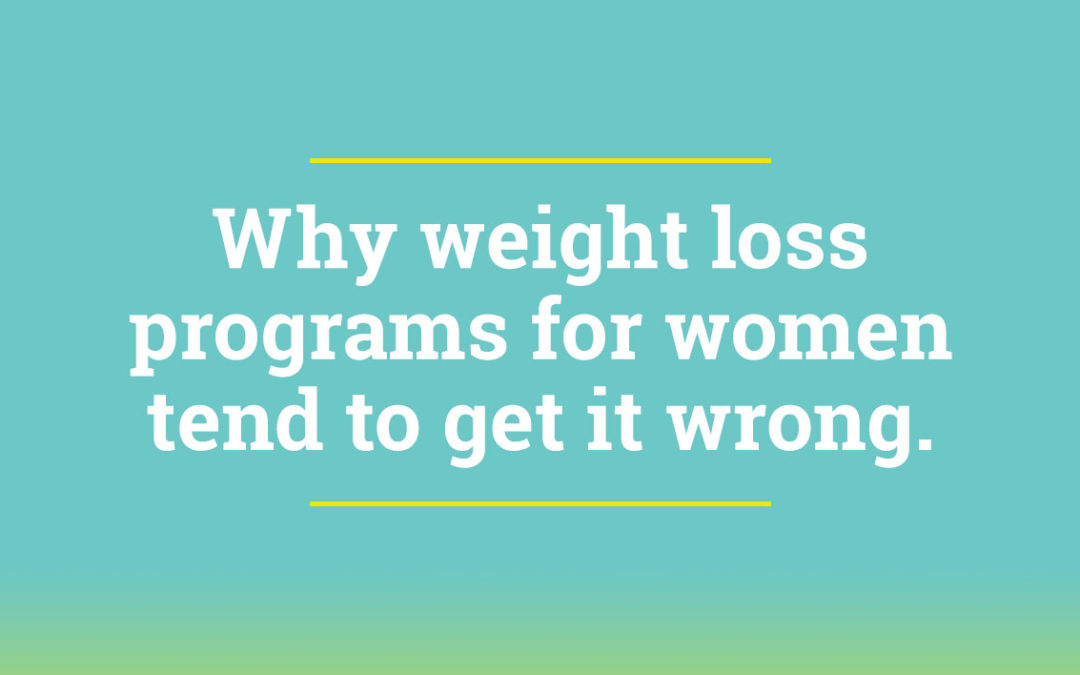 Why weight loss programs for women tend to get it wrong